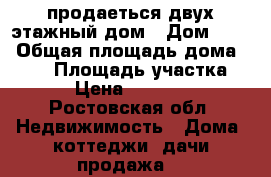 продаеться двух этажный дом › Дом ­ 17 › Общая площадь дома ­ 217 › Площадь участка ­ 217 › Цена ­ 4 500 000 - Ростовская обл. Недвижимость » Дома, коттеджи, дачи продажа   
